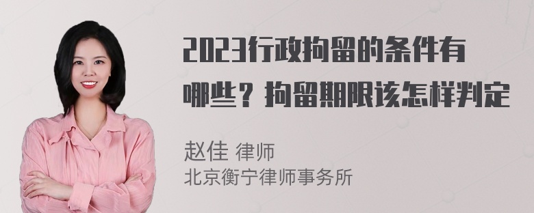 2023行政拘留的条件有哪些？拘留期限该怎样判定