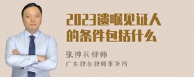 2023遗嘱见证人的条件包括什么