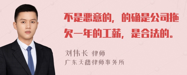 不是恶意的，的确是公司拖欠一年的工薪，是合法的。