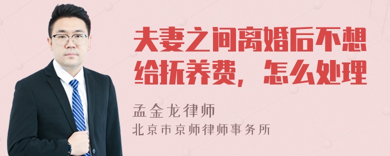 夫妻之间离婚后不想给抚养费，怎么处理