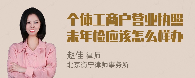 个体工商户营业执照未年检应该怎么样办