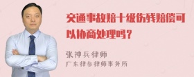 交通事故赔十级伤残赔偿可以协商处理吗？