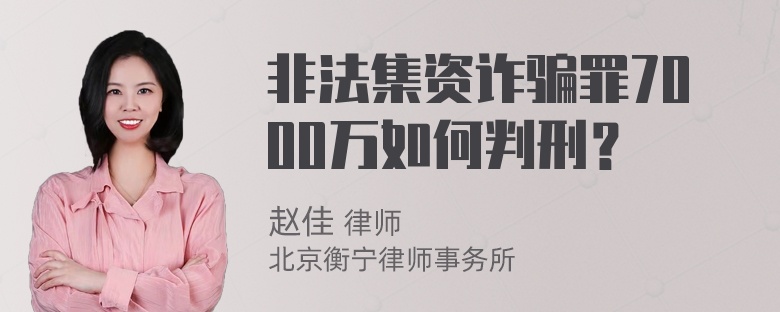 非法集资诈骗罪7000万如何判刑？