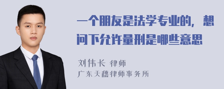 一个朋友是法学专业的，想问下允许量刑是哪些意思