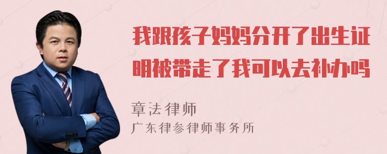 我跟孩子妈妈分开了出生证明被带走了我可以去补办吗