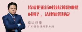 持续犯追诉时效起算是哪些时间？，法律如何规定