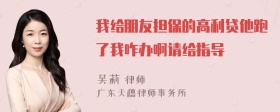 我给朋友担保的高利贷他跑了我咋办啊请给指导