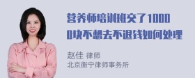 营养师培训班交了10000块不想去不退钱如何处理