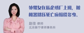 外甥女在私企纸厂上班，被机器挤压死亡应赔偿多少、