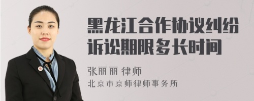 黑龙江合作协议纠纷诉讼期限多长时间