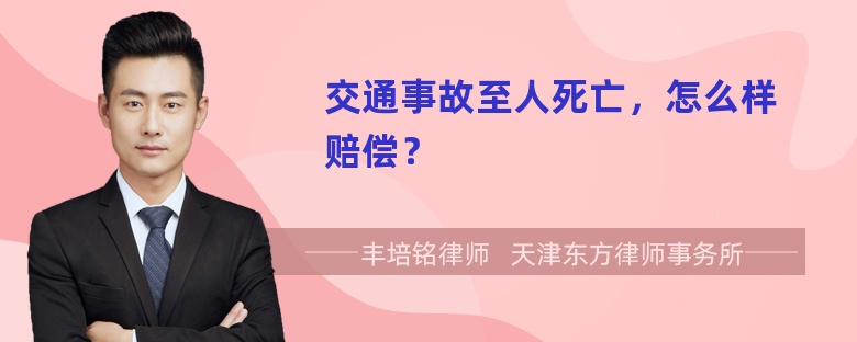 交通事故至人死亡，怎么样赔偿？