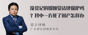 没登记的婚姻受法律保护吗？其中一方死了财产怎样办