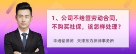 1、公司不给签劳动合同，不购买社保，该怎样处理？