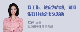 我工伤，签定为九级，请问伤残补助金多久发放