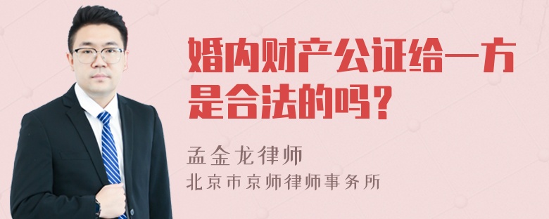 婚内财产公证给一方是合法的吗？