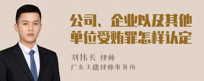 公司、企业以及其他单位受贿罪怎样认定