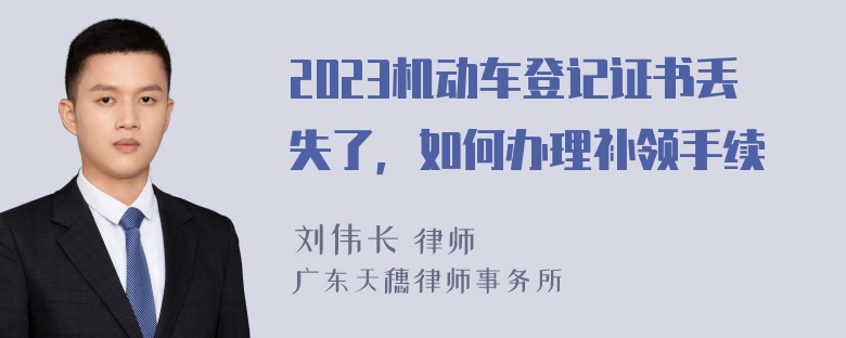 2023机动车登记证书丢失了，如何办理补领手续