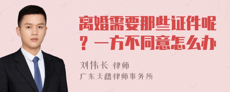 离婚需要那些证件呢？一方不同意怎么办