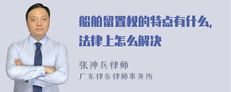 船舶留置权的特点有什么，法律上怎么解决