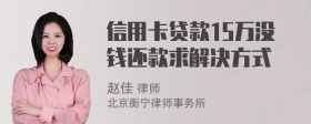 信用卡贷款15万没钱还款求解决方式