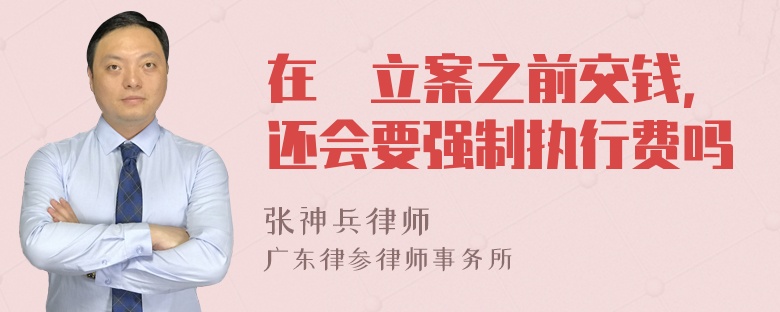 在沒立案之前交钱，还会要强制执行费吗