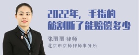 2022年，手指的筋割断了能赔偿多少