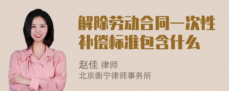 解除劳动合同一次性补偿标准包含什么