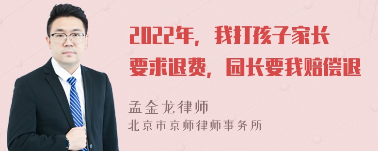 2022年，我打孩子家长要求退费，园长要我赔偿退