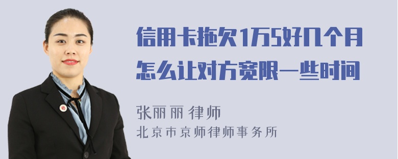 信用卡拖欠1万5好几个月怎么让对方宽限一些时间