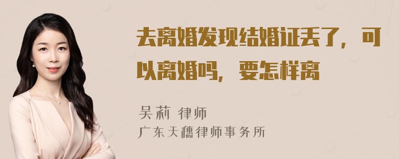 去离婚发现结婚证丢了，可以离婚吗，要怎样离