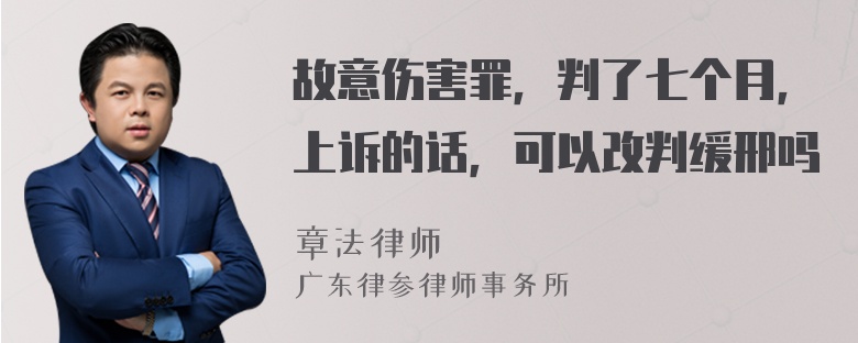 故意伤害罪，判了七个月，上诉的话，可以改判缓邢吗