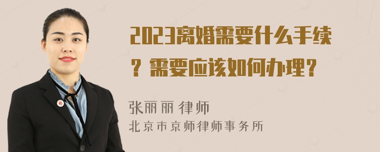 2023离婚需要什么手续？需要应该如何办理？