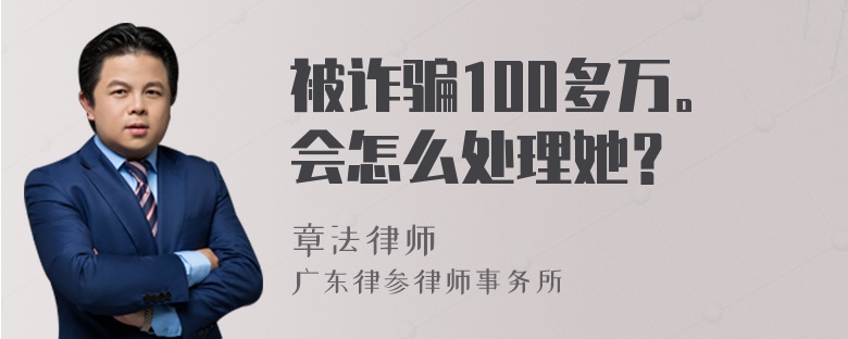 被诈骗100多万。会怎么处理她？