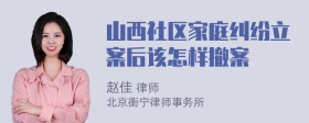 山西社区家庭纠纷立案后该怎样撤案