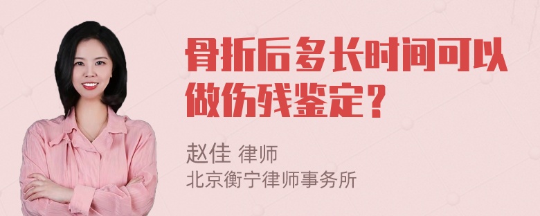 骨折后多长时间可以做伤残鉴定？