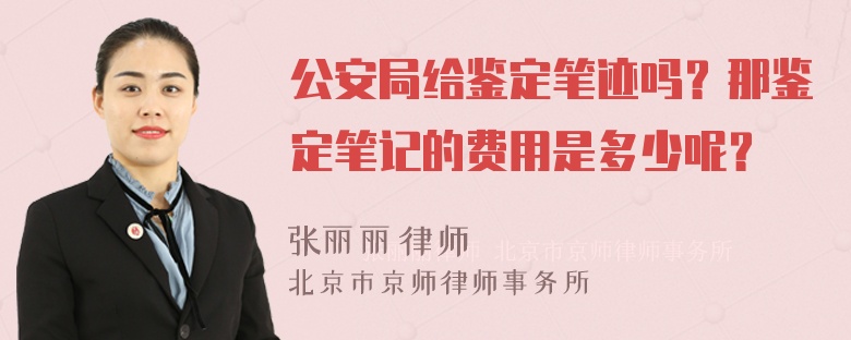公安局给鉴定笔迹吗？那鉴定笔记的费用是多少呢？