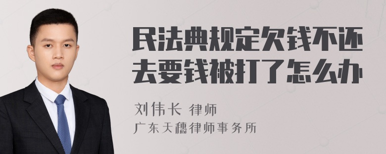 民法典规定欠钱不还去要钱被打了怎么办