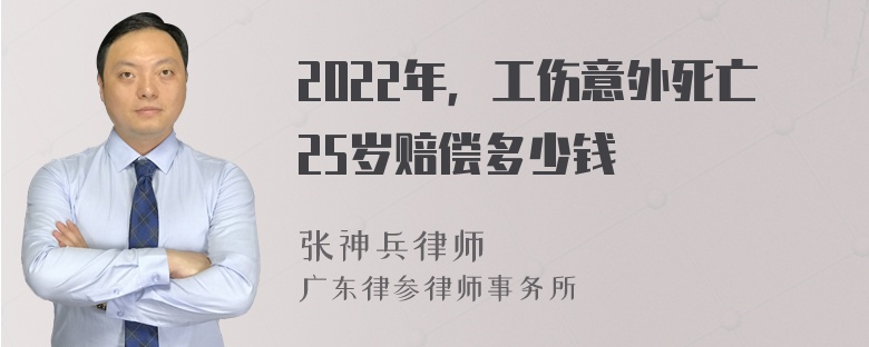 2022年，工伤意外死亡25岁赔偿多少钱