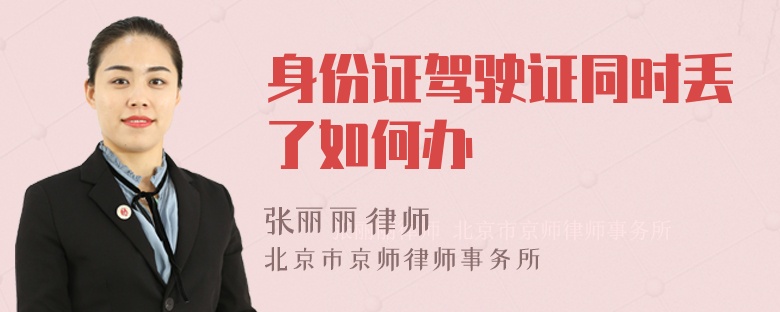 身份证驾驶证同时丢了如何办