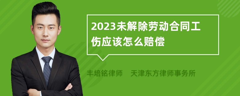 2023未解除劳动合同工伤应该怎么赔偿