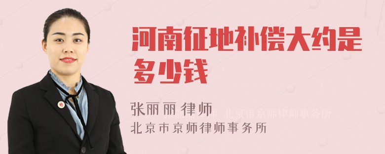 河南征地补偿大约是多少钱