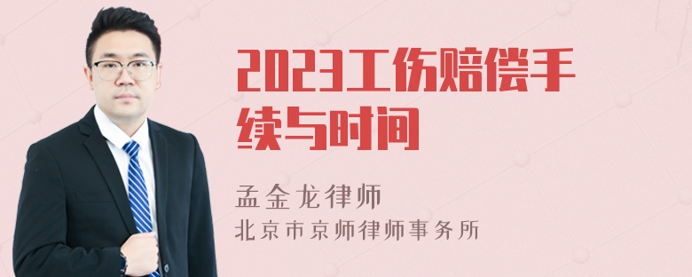 2023工伤赔偿手续与时间