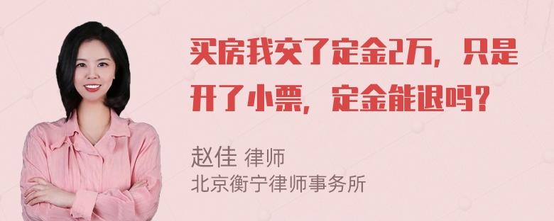 买房我交了定金2万，只是开了小票，定金能退吗？