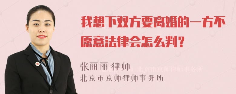 我想下双方要离婚的一方不愿意法律会怎么判？