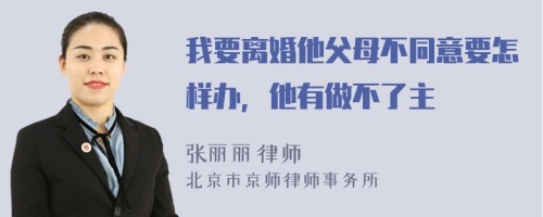 我要离婚他父母不同意要怎样办，他有做不了主