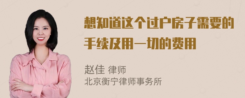 想知道这个过户房子需要的手续及用一切的费用