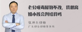 老公吸毒屡教不改，我想离婚小孩会判给我吗