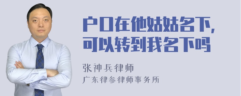 户口在他姑姑名下，可以转到我名下吗