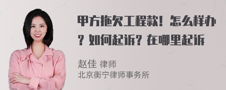 甲方拖欠工程款！怎么样办？如何起诉？在哪里起诉