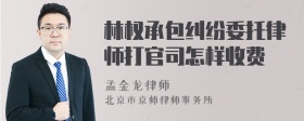 林权承包纠纷委托律师打官司怎样收费